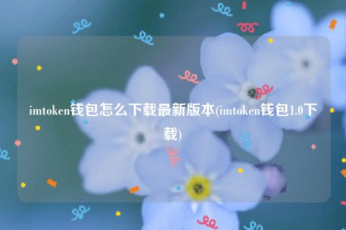 imtoken钱包怎么下载最新版本(imtoken钱包1.0下载)