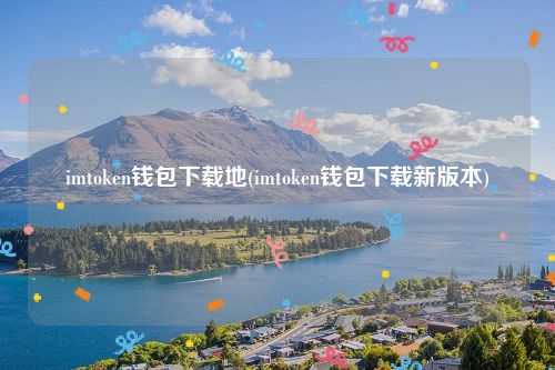 imtoken钱包下载地(imtoken钱包下载新版本)