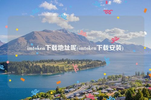 imtoken下载地址呢(imtoken下载安装)